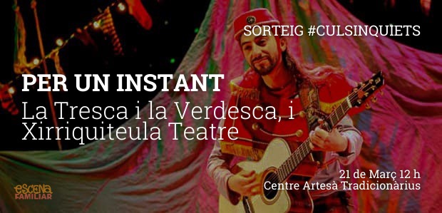 SORTEIG #CULSINQUIETS!!/ Voleu anar a veure "Per un instant" de La Tresca i Xirriquiteula al Tradicionàrius? Sortegem un pack familiar de 4 entrades!